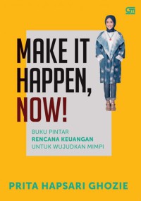 Make It Happen, Now! : Buku Pintar Rencana Keuangan untuk Wujudkan Mimpi