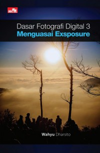 Dasar Fotografi Digital 3 : Menguasai Exposure