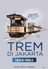 Trem di Jakarta 1869-1962 : Moda Darat Favorit Warga Ibu Kota Tempo Dulu
